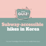 [Korea Quiz] Subway-accessible hikes in Korea